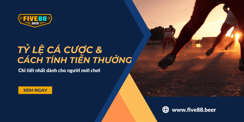 Tỷ lệ cá cược và cách tính tiền thưởng trên Five88