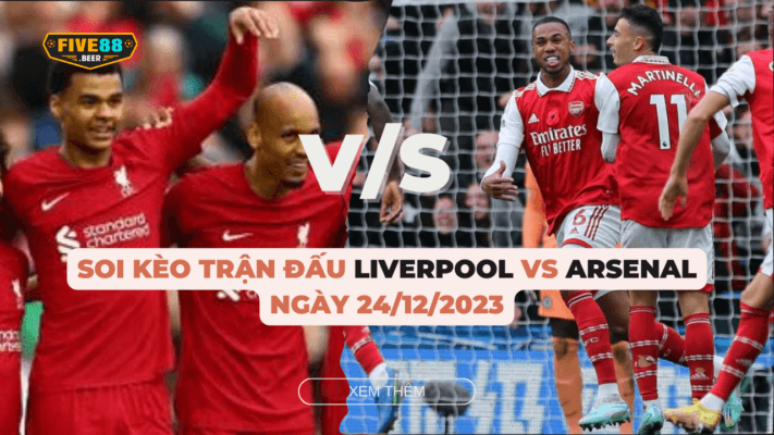 Five88 - Soi kèo trận đấu Liverpool vs Arsenal vào ngày 24/12/2023