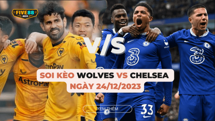 Five88 - Soi kèo Wolves vs Chelsea ngày 24/12/2023