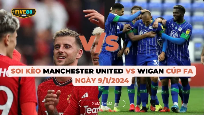 Five88 - Soi kèo trận đấu Manchester United vs Wigan ngày 9/1/2024 cúp FA