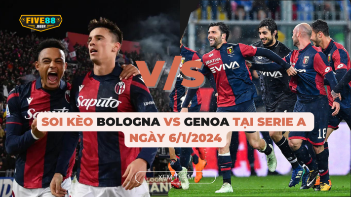 Five88 - Soi kèo Bologna vs Genoa tại Serie A ngày 6/1/2024