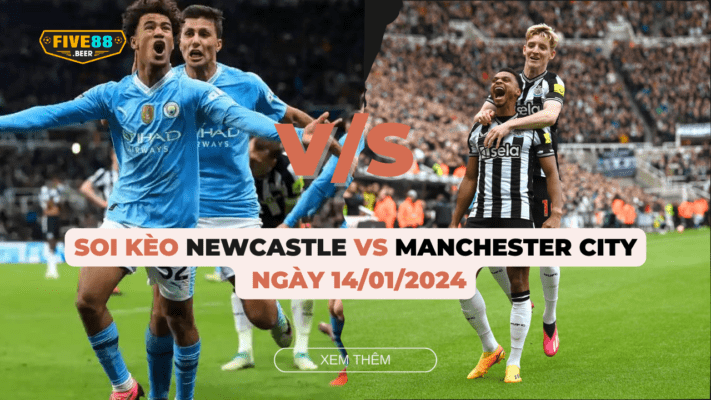 Five88 - Soi kèo trận đấu giữa Newcastle đấu Manchester City ngày 14/1/2024