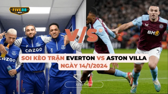 Five88 - Soi kèo trận Everton đấu Aston Villa ngày 14/1/2024